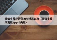 微信小程序开发appid怎么改（微信小程序更改appid失败）