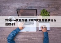 如何seo优化排名（SEO优化排名教程百度技术）