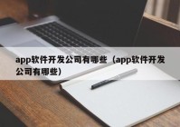 app软件开发公司有哪些（app软件开发公司有哪些）