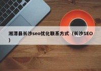 湘潭县长沙seo优化联系方式（长沙SEO）