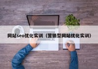 网站seo优化实训（营销型网站优化实训）