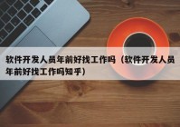 软件开发人员年前好找工作吗（软件开发人员年前好找工作吗知乎）