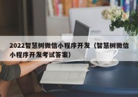 2022智慧树微信小程序开发（智慧树微信小程序开发考试答案）