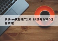 长沙seo优化推广公司（长沙专业SEO优化公司）