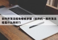 软件开发流程有哪些步骤（软件的一般开发流程是什么样的?）