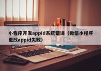 小程序开发appid系统错误（微信小程序更改appid失败）