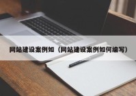 网站建设案例如（网站建设案例如何编写）