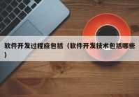 软件开发过程应包括（软件开发技术包括哪些）