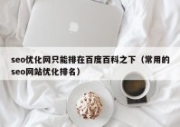 seo优化网只能排在百度百科之下（常用的seo网站优化排名）