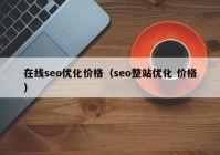 在线seo优化价格（seo整站优化 价格）