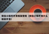 微信小程序开发框架使用（微信小程序用什么框架开发）