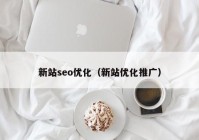 新站seo优化（新站优化推广）