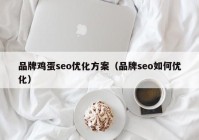 品牌鸡蛋seo优化方案（品牌seo如何优化）