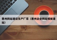 惠州网站建设生产厂家（惠州企业网站模板建站）