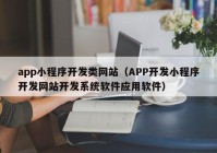 app小程序开发类网站（APP开发小程序开发网站开发系统软件应用软件）