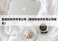 西安的软件开发公司（西安的软件开发公司排名）