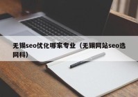 无锡seo优化哪家专业（无锡网站seo选网科）