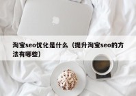 淘宝seo优化是什么（提升淘宝seo的方法有哪些）