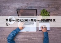 东莞seo优化公司（东莞seo网站排名优化）