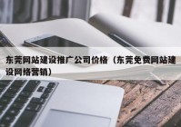 东莞网站建设推广公司价格（东莞免费网站建设网络营销）