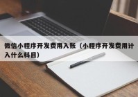 微信小程序开发费用入账（小程序开发费用计入什么科目）