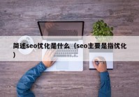 简述seo优化是什么（seo主要是指优化）