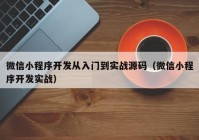 微信小程序开发从入门到实战源码（微信小程序开发实战）