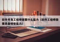 软件开发工程师需要什么能力（软件工程师需要具备哪些能力）