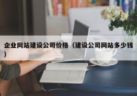 企业网站建设公司价格（建设公司网站多少钱）