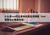 什么是seo优化基本内容包括哪些（seo需要优化哪些内容）