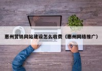 惠州营销网站建设怎么收费（惠州网络推广）