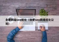 合肥网站seo优化（合肥seo网络优化公司）