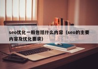 seo优化一般包括什么内容（seo的主要内容及优化要求）