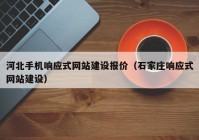 河北手机响应式网站建设报价（石家庄响应式网站建设）