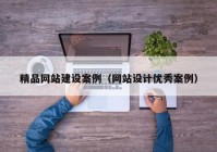 精品网站建设案例（网站设计优秀案例）