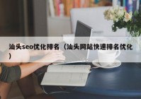 汕头seo优化排名（汕头网站快速排名优化）