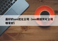 最好的seo优化公司（seo网络优化公司哪家好）