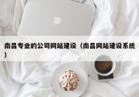 南昌专业的公司网站建设（南昌网站建设系统）