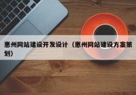 惠州网站建设开发设计（惠州网站建设方案策划）