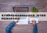 电子商务网站建设案例的企业代表（电子商务网站建设技术综述）