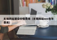 无锡网站建设价格费用（无锡网站seo包年费用）