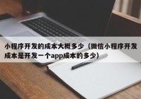 小程序开发的成本大概多少（微信小程序开发成本是开发一个app成本的多少）