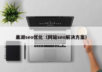 巢湖seo优化（网站seo解决方案）