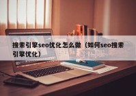 搜索引擎seo优化怎么做（如何seo搜索引擎优化）