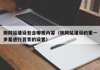 微网站建设包含哪些内容（微网站建设的第一步是进行首页的设置）