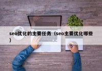 seo优化的主要任务（seo主要优化哪些）