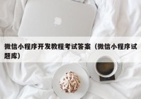 微信小程序开发教程考试答案（微信小程序试题库）