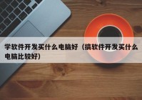 学软件开发买什么电脑好（搞软件开发买什么电脑比较好）