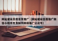 网站建设百度首页推广（网站建设百度推广微信小程序开发制作网络推广公众号）