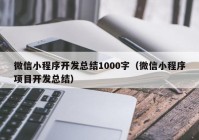 微信小程序开发总结1000字（微信小程序项目开发总结）